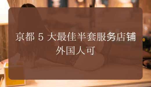 京都 5 大最佳半套服务店铺｜外国人可