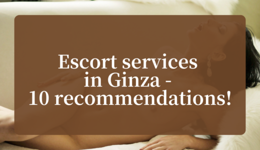 Escort services in Ginza – 10 recommendations!