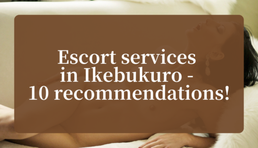 Escort services in Ikebukuro - 10 recommendations!