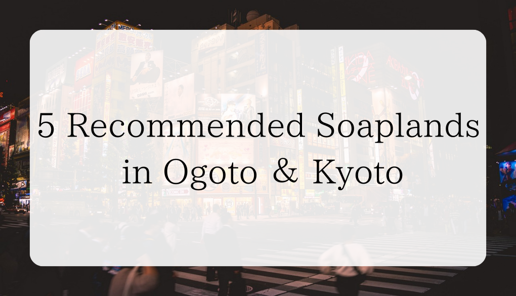 5 Best soaplands in Ogoto ＆ Kyoto (foreigners OK) JAPAN FRIDAY NIGHT
