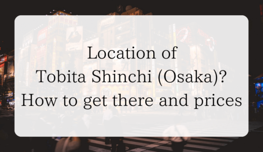 Location of Tobita Shinchi (Osaka)? How to get there and prices｜With map