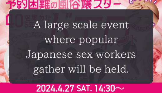 2024.04.27 (Sat)｜A large scale event where popular Japanese sex workers gather will be held.